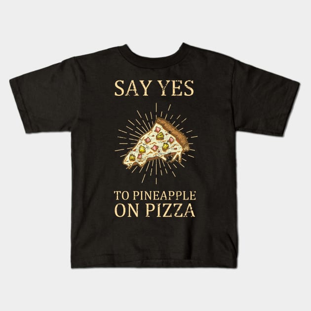 "Say Yes To Pineapple On Pizza" Funny Pizza Design Kids T-Shirt by FatCatSwagger